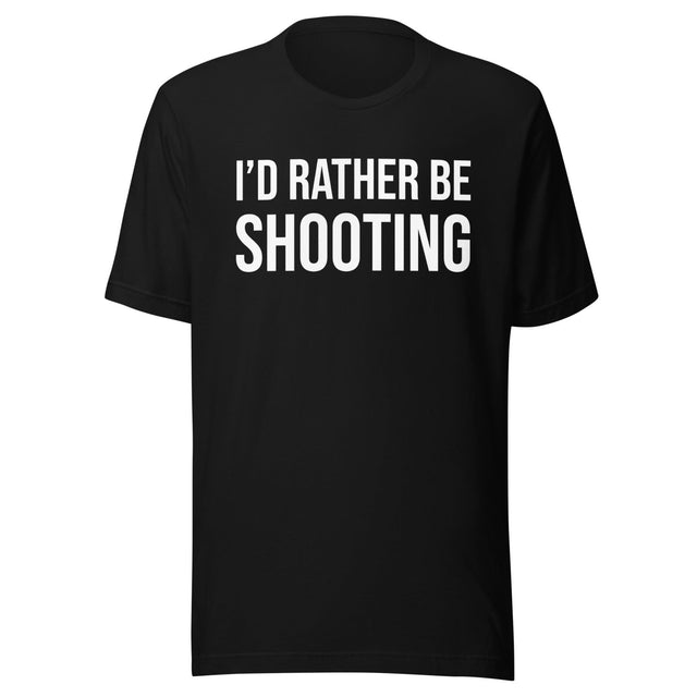 I'd Rather Be Shooting Shirt