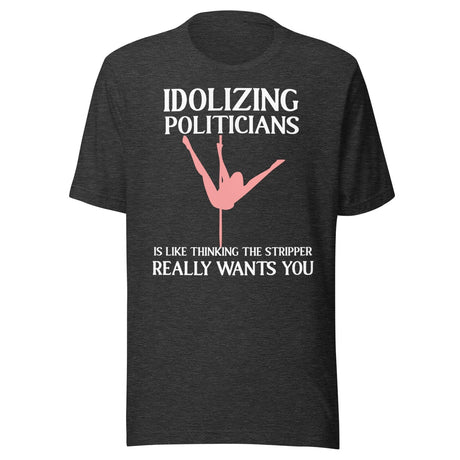 Idolizing Politicians Stripper Shirt
