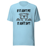 If It Ain't Pit It Ain't Shit Shirt