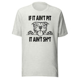 If It Ain't Pit It Ain't Shit Shirt