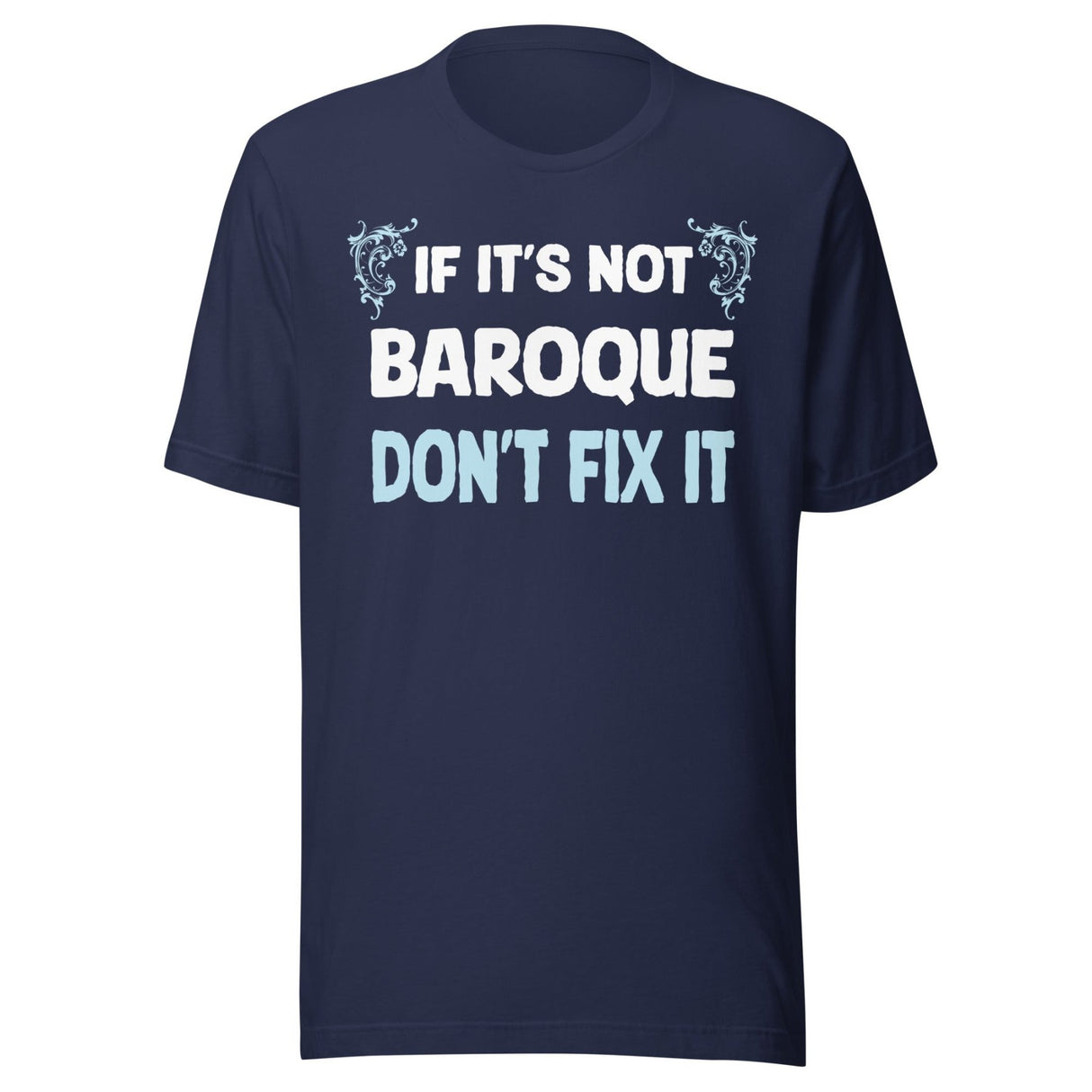 If It's Not Baroque Don't Fix It Shirt