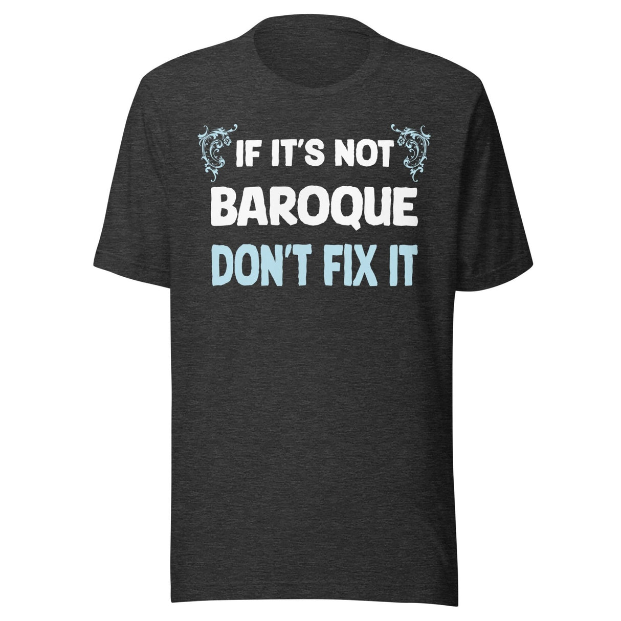 If It's Not Baroque Don't Fix It Shirt