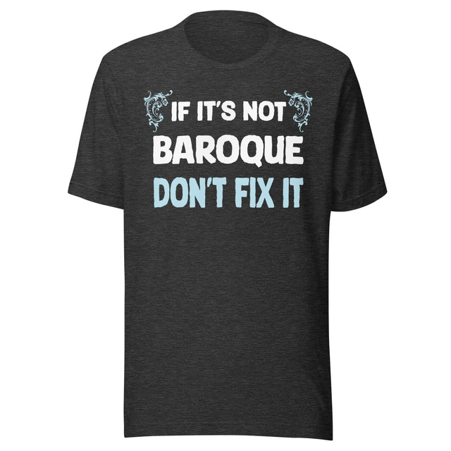If It's Not Baroque Don't Fix It Shirt