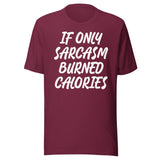 If Only Sarcasm Burned Calories Shirt