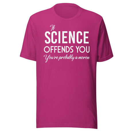 If Science Offends You You're Probably a Moron Shirt