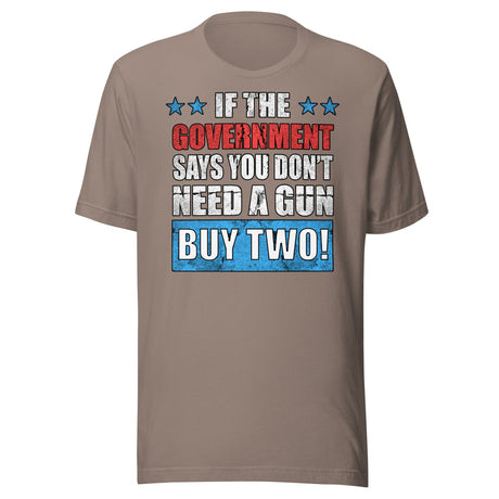 If The Government Says You Don't Need a Gun Buy Two Shirt