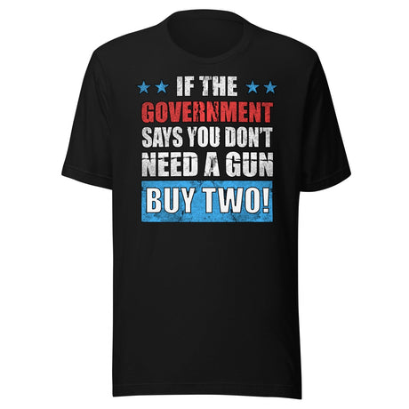 If The Government Says You Don't Need a Gun Buy Two Shirt