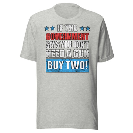 If The Government Says You Don't Need a Gun Buy Two Shirt