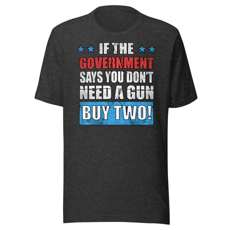 If The Government Says You Don't Need a Gun Buy Two Shirt