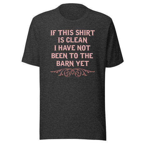 If This Shirt Is Clean Barn Shirt