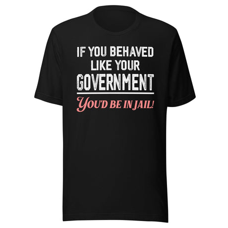 If You Behaved Like Your Government Shirt