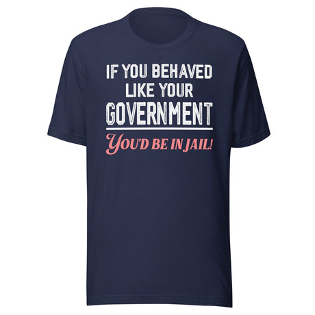 If You Behaved Like Your Government Shirt