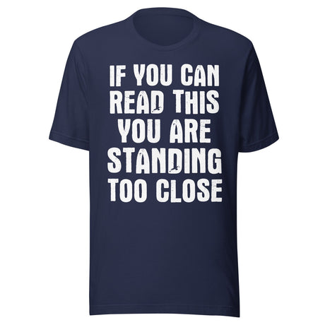 If You Can Read This You Are Standing Too Close Shirt