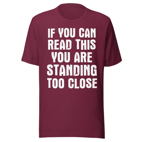 If You Can Read This You Are Standing Too Close Shirt
