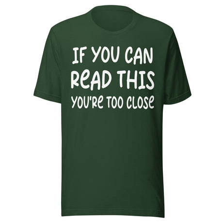 If You Can Read This You're Too Close Shirt