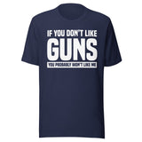 If You Don't Like Guns You Probably Won't Like Me Shirt