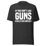 If You Don't Like Guns You Probably Won't Like Me Shirt