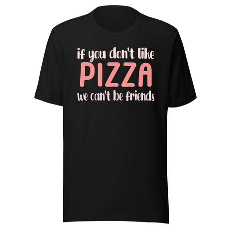 If You Don't Like Pizza We Can't Be Friends Shirt