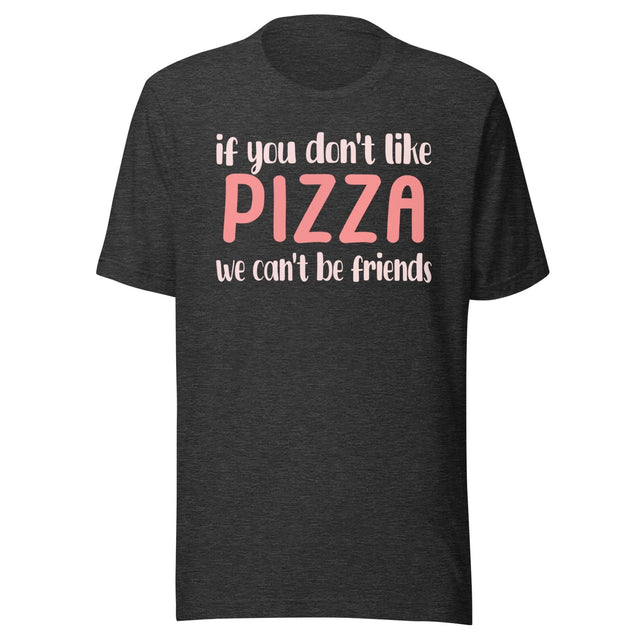 If You Don't Like Pizza We Can't Be Friends Shirt