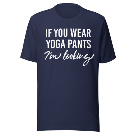 If You Wear Yoga Pants I'm Looking Shirt