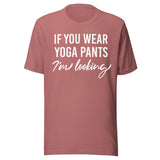 If You Wear Yoga Pants I'm Looking Shirt