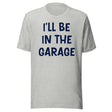 I'll Be in The Garage Dad Shirt