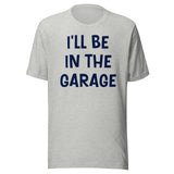 I'll Be in The Garage Dad Shirt