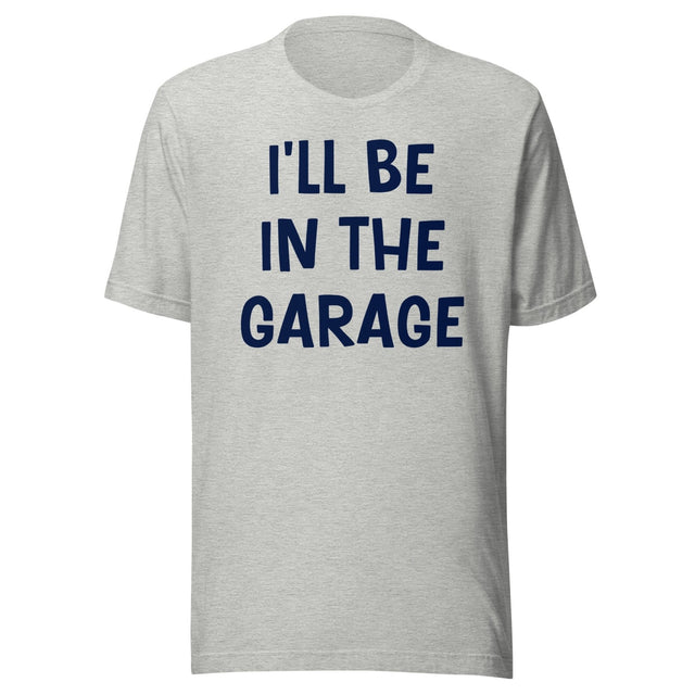 I'll Be in The Garage Dad Shirt