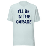 I'll Be in The Garage Dad Shirt