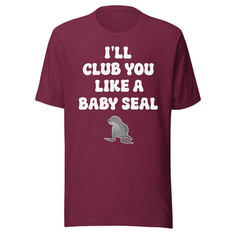 I'll Club You Like A Baby Seal Shirt