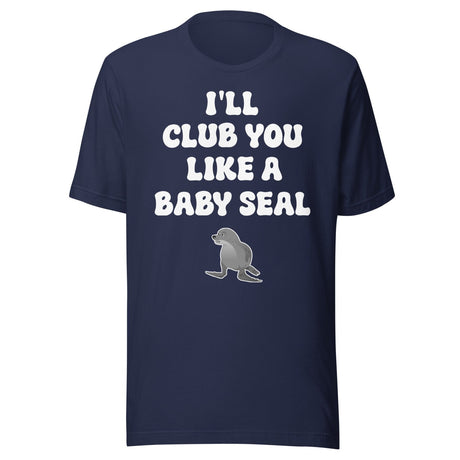 I'll Club You Like A Baby Seal Shirt