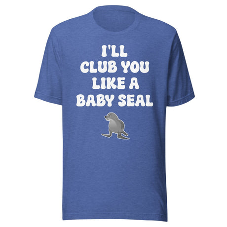 I'll Club You Like A Baby Seal Shirt