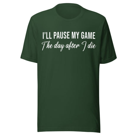 I'll Pause My Game The Day After I Die Shirt