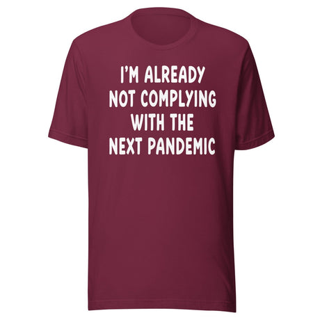 I'm Already Not Complying With The Next Pandemic Shirt