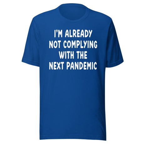 I'm Already Not Complying With The Next Pandemic Shirt