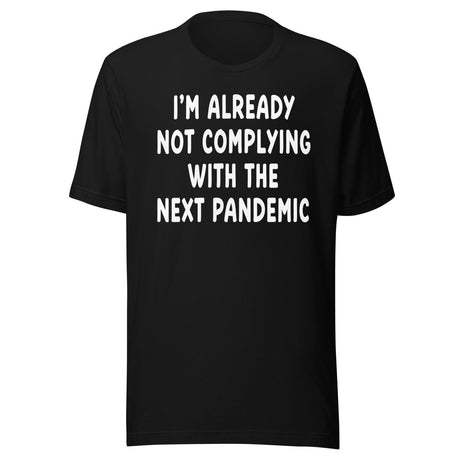 I'm Already Not Complying With The Next Pandemic Shirt