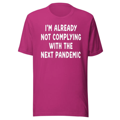 I'm Already Not Complying With The Next Pandemic Shirt