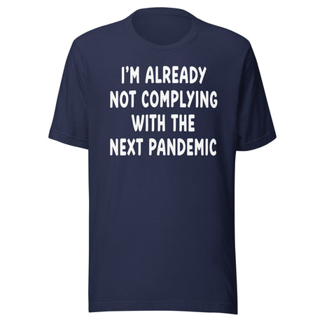 I'm Already Not Complying With The Next Pandemic Shirt