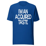 I'm An Acquired Taste Shirt
