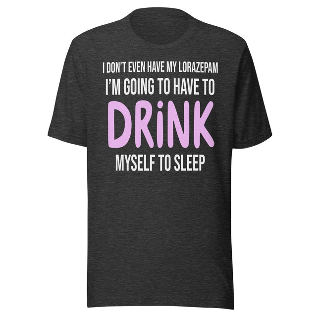 I'm Going To Have To Drink Myself To Sleep Shirt