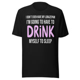 I'm Going To Have To Drink Myself To Sleep Shirt