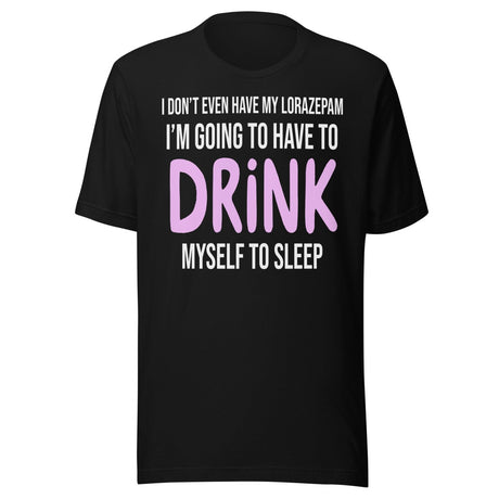 I'm Going To Have To Drink Myself To Sleep Shirt