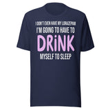 I'm Going To Have To Drink Myself To Sleep Shirt