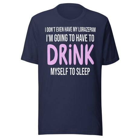 I'm Going To Have To Drink Myself To Sleep Shirt