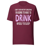 I'm Going To Have To Drink Myself To Sleep Shirt