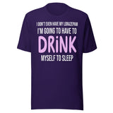 I'm Going To Have To Drink Myself To Sleep Shirt