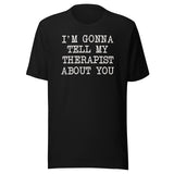 I'm Gonna Tell My Therapist About You Shirt