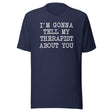 I'm Gonna Tell My Therapist About You Shirt