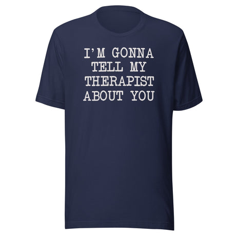 I'm Gonna Tell My Therapist About You Shirt