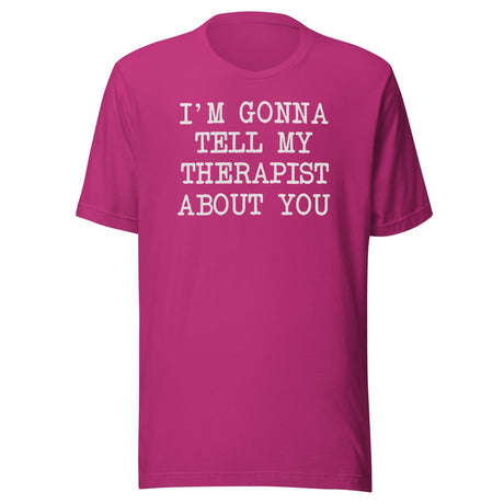 I'm Gonna Tell My Therapist About You Shirt
